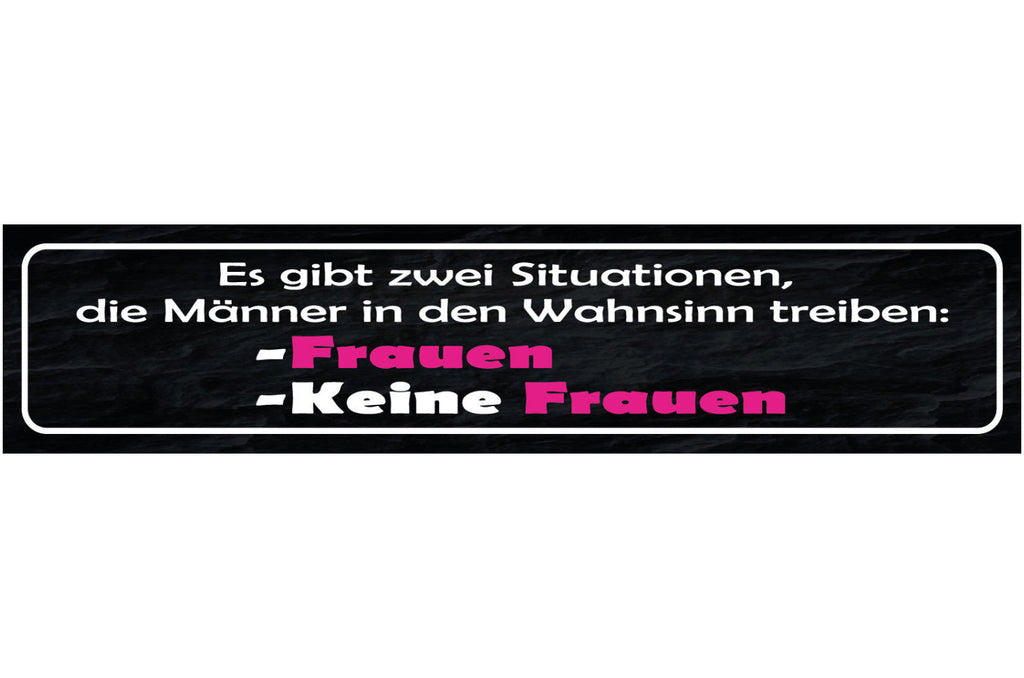 Schild Zwei Situationen Männer Wahnsinn Keine Frauen Frau 46 x 10 Blech od. Holz