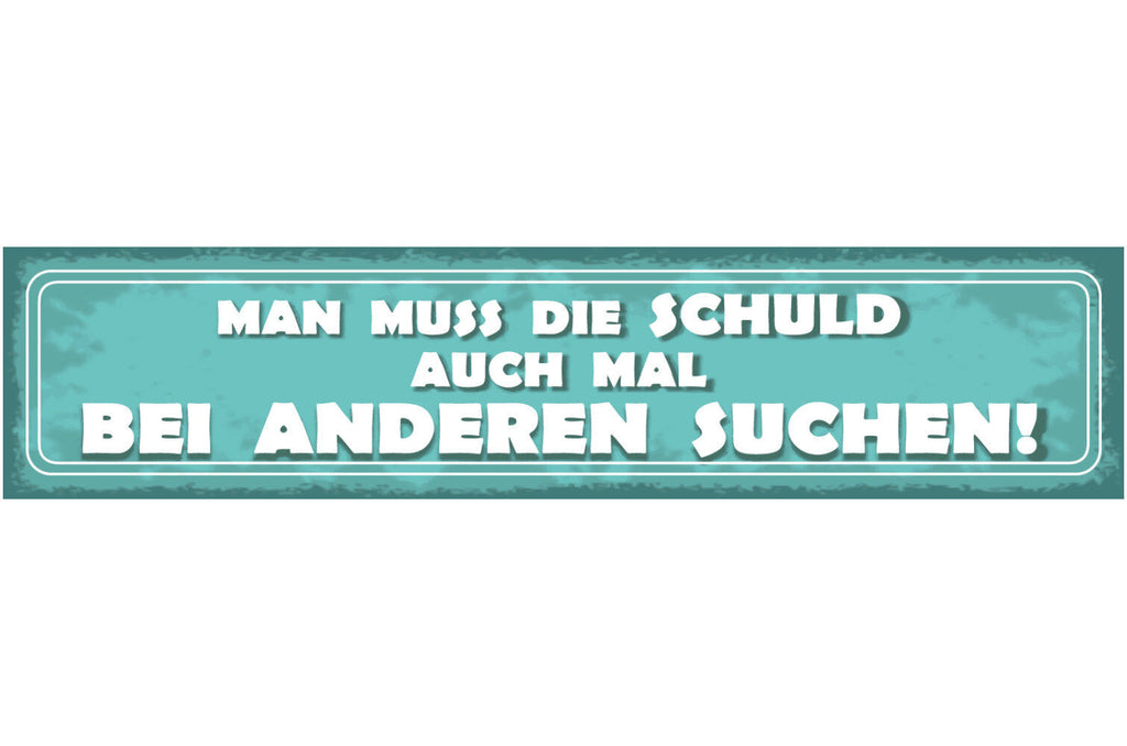 Schild Man Muss Due Schuld Auch Mal Bei Anderen Suchen 46 x 10 Blech od. Holz