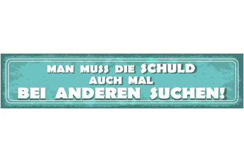 Schild Man Muss Due Schuld Auch Mal Bei Anderen Suchen 46 x 10 Blech od. Holz