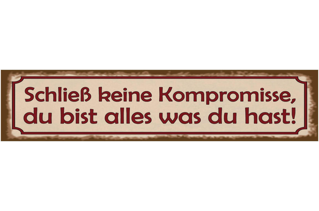Schild Schließ Keine Kompromisse Du Bist Alles Was Du Hast 46 x 10 Blech od.Holz