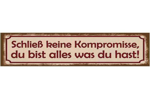 Schild Schließ Keine Kompromisse Du Bist Alles Was Du Hast 46 x 10 Blech od.Holz