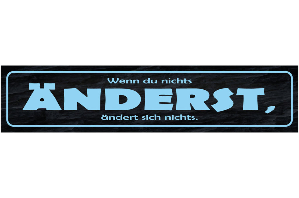 Schild Wenn Du Nichts Änderst Ändert Sich Nichts Leben 46 x 10 Blech od. Holz