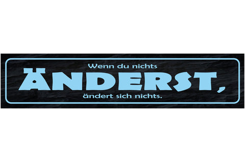 Schild Wenn Du Nichts Änderst Ändert Sich Nichts Leben 46 x 10 Blech od. Holz