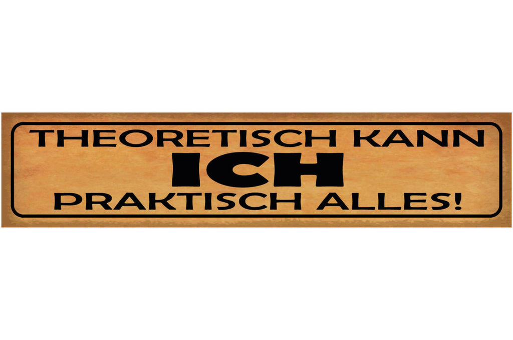 Schild Theoretisch Kann Ich Praktisch Alles Können Arbeit 46 x 10 Blech od. Holz