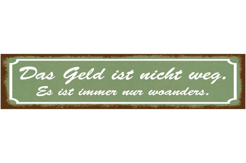 Schild Das Geld Ist Nicht Weg Immer Nur Woanders Sparen 46 x 10 Blech od. Holz