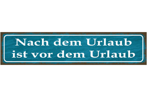 Schild Nach Dem Urlaub Ist Vor Dem Urlaub Ferien Arbeit 46 x 10 Blech od. Holz