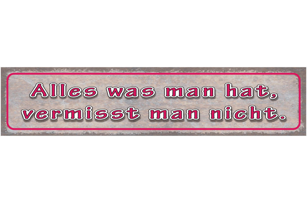 Schild Alles Was Man Hat Vermisst Man Nicht Besitzen 46 x 10 Blech od. Holz