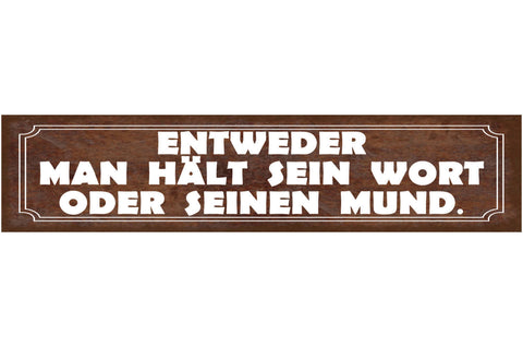 Schild Entweder Man Hält Sein Wort Oder Seinen Mund Ruhig 46 x 10 Blech od. Holz