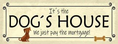 Schild It's The Dog House We Just Pay The Mortgage Hund 27x10 Blech od.Holz