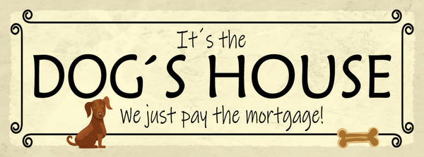 Schild It's The Dog House We Just Pay The Mortgage Hund 27x10 Blech od.Holz