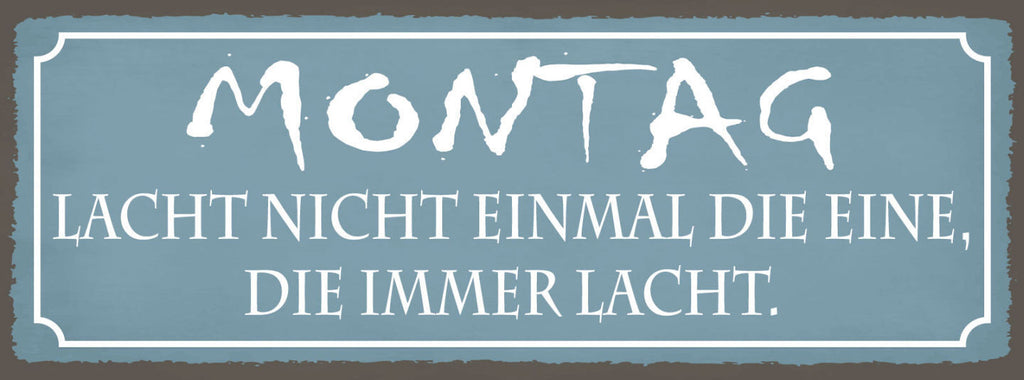 Schild Montag Lacht Nicht Mal Die Eine Die Immer Lacht 27x10 Blech od.Holz