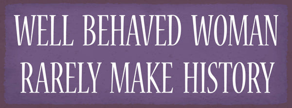 Schild Well Behaved Woman Rarely Make History Frau Benehmen 27x10 Blech od.Holz