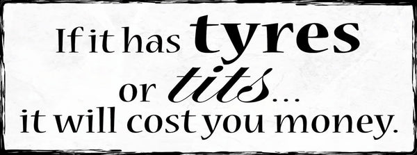 Schild If It Has Tyres Or Tits It Will Cost You Money Geld 27x10 Blech od.Holz