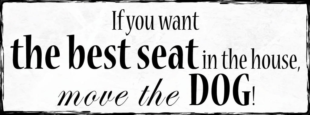 Schild If You Want The Best Seat In The House Move The Dog 27x10 Blech od.Holz
