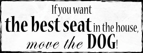 Schild If You Want The Best Seat In The House Move The Dog 27x10 Blech od.Holz