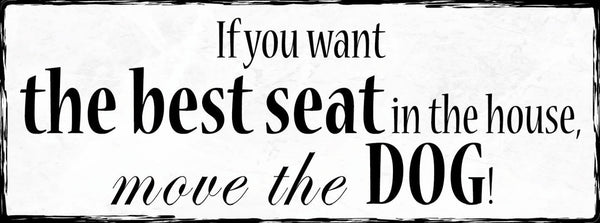 Schild If You Want The Best Seat In The House Move The Dog 27x10 Blech od.Holz
