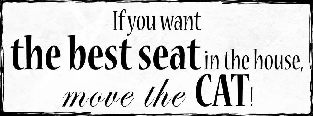 Schild If You Want The Best Seat In The House Move The Cat 27x10 Blech od.Holz