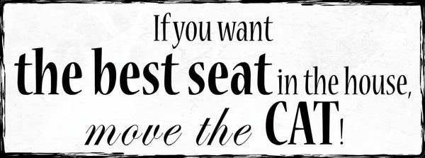 Schild If You Want The Best Seat In The House Move The Cat 27x10 Blech od.Holz