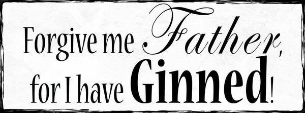 Schild Forgive Me Father For I Have Ginned Gin Alkohol 27x10 Blech od.Holz