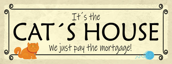 Schild It's The Cat House We Just Pay The Mortgage Katze 27x10 Blech od.Holz