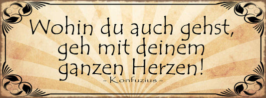Schild Wohin Du Auch Gehst Gehe Mit Deinem Herzen Konfuzius 27x10 Blech od.Holz