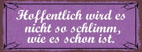 Schild Hoffentlich Wird Es Nicht So Schlimm Wie Es Schon Ist 27x10 Blech od.Holz