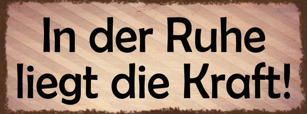 Schild In Der Ruhe Liegt Die Kraft Zeit Lassen Hektik Stress 27x10 Blech od.Holz