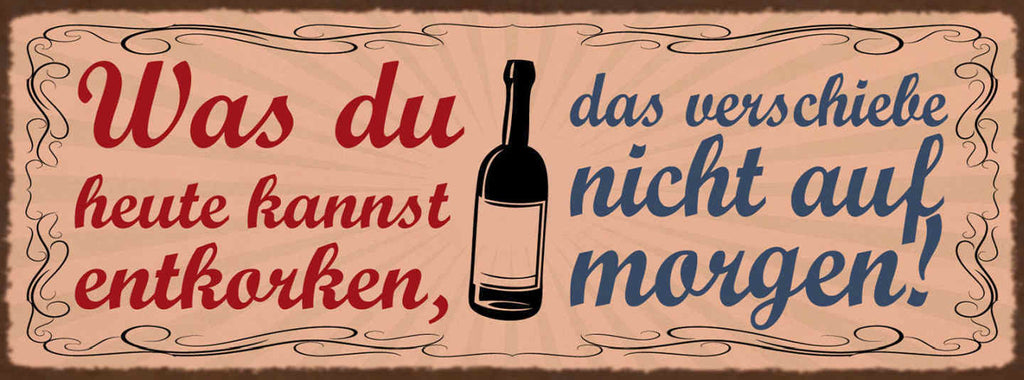 Schild Was Du Heute Kannst Entkorken Das Verschiebe Nicht Auf Morgen Wein 27x10