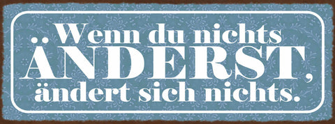 Schild Wenn Du Nichts Änderst Ändert Sich Nichts Leben 27x10 Blech od.Holz