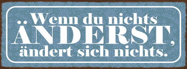 Schild Wenn Du Nichts Änderst Ändert Sich Nichts Leben 27x10 Blech od.Holz