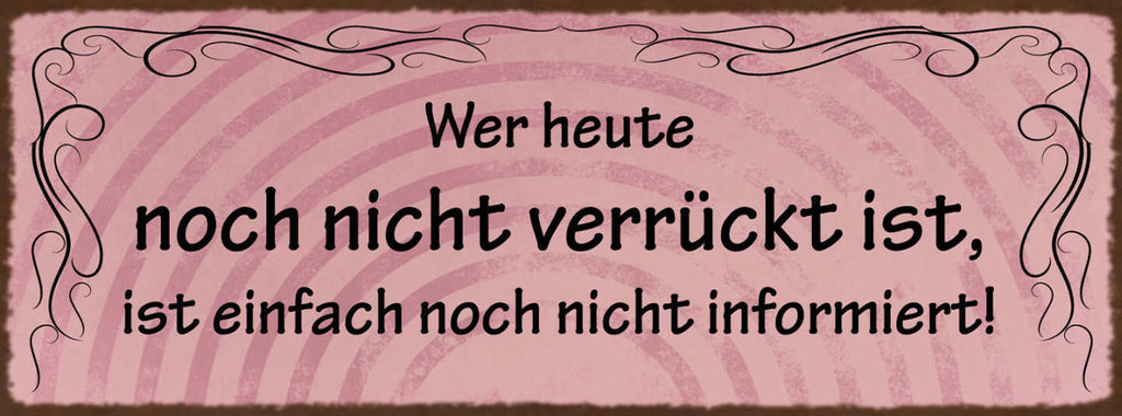 Schild Wer Heute Noch Nicht Verrückt Ist Ist Einfach Noch Nicht Informiert 27x10