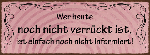 Schild Wer Heute Noch Nicht Verrückt Ist Ist Einfach Noch Nicht Informiert 27x10