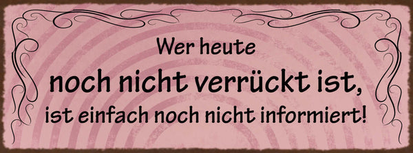 Schild Wer Heute Noch Nicht Verrückt Ist Ist Einfach Noch Nicht Informiert 27x10