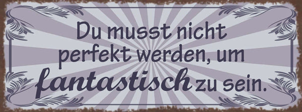 Schild Du Musst Nicht Perfekt Werden Um Fantastisch Zu Sein 27x10 Blech od.Holz