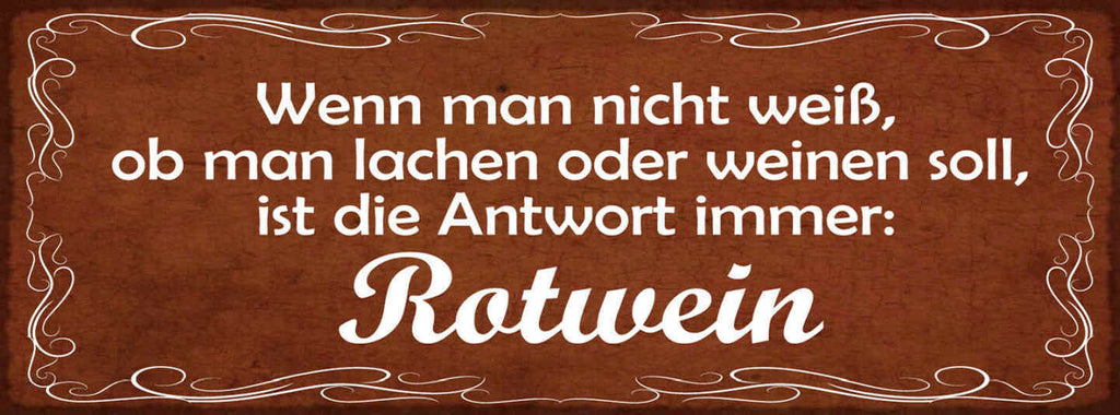 Schild Wenn Man Nicht Weiß Ob Man Lachen Oder Weinen Soll Antwort Immer Rotwein