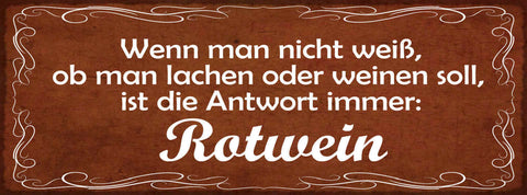 Schild Wenn Man Nicht Weiß Ob Man Lachen Oder Weinen Soll Antwort Immer Rotwein