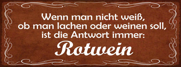 Schild Wenn Man Nicht Weiß Ob Man Lachen Oder Weinen Soll Antwort Immer Rotwein