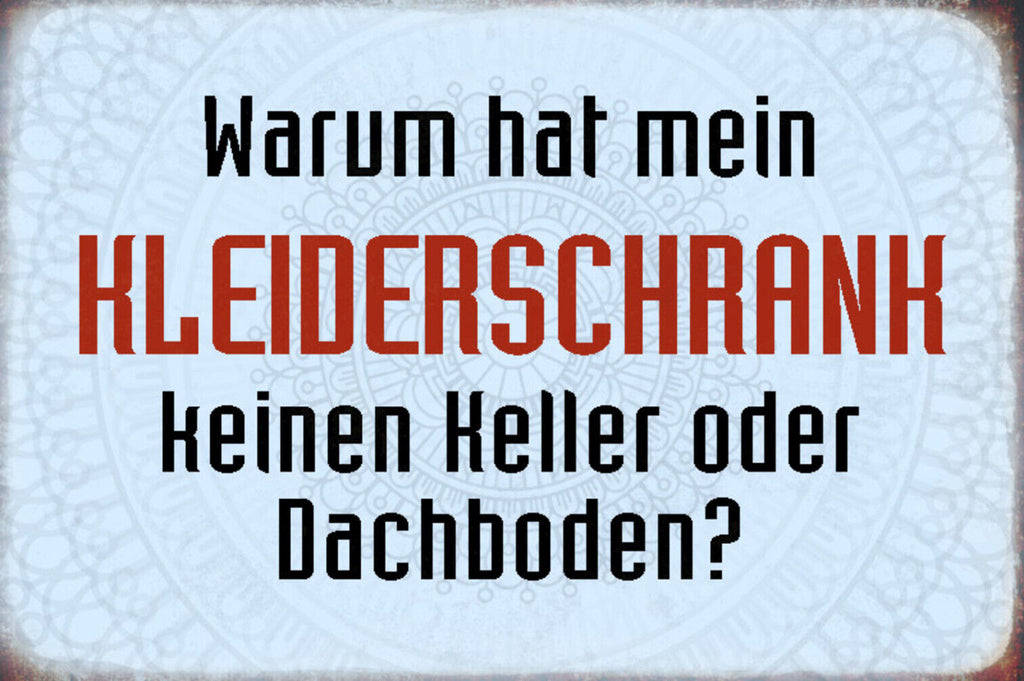 Schild Spruch Warum hat mein Kleiderschrank keinen Keller oder Dachboden JW