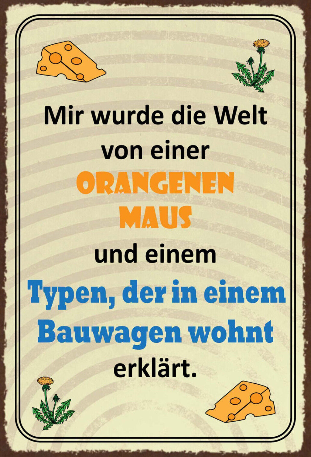 Schild Spruch Mir wurde die Welt von einer orangen Maus erklärt JW