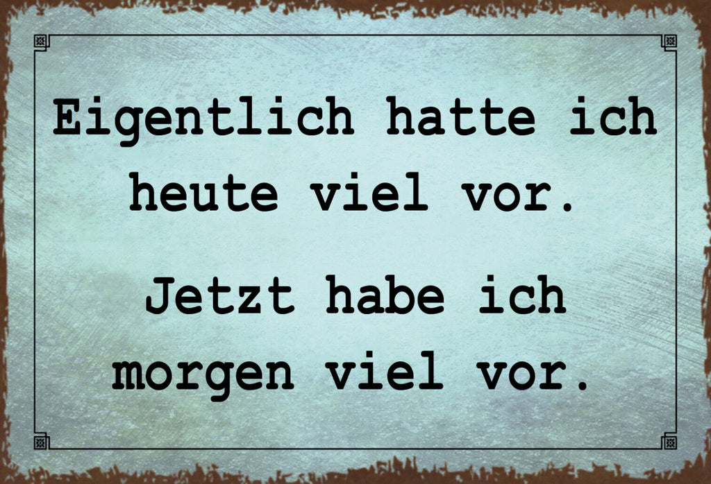 Schild Spruch Heute hatte ich viel vor Jetzt habe ich morgen viel vor JW