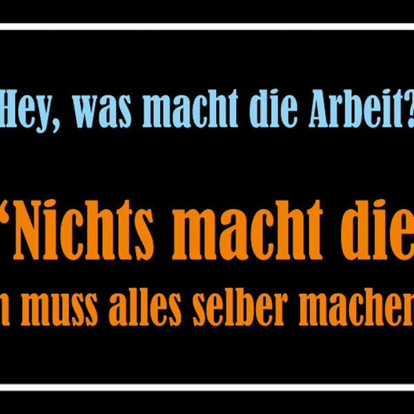 Schild Spruch Was macht die Arbeit Nichts muss alles selber machen JW