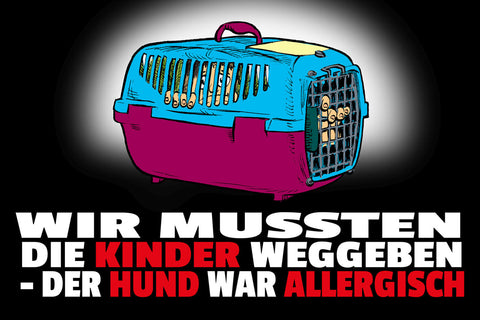 Schild Spruch Wir mussten die Kinder weggeben Hund war allergisch JW