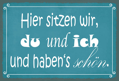 Schild Spruch Hier sitzen wir Du und Ich und habens schön JW
