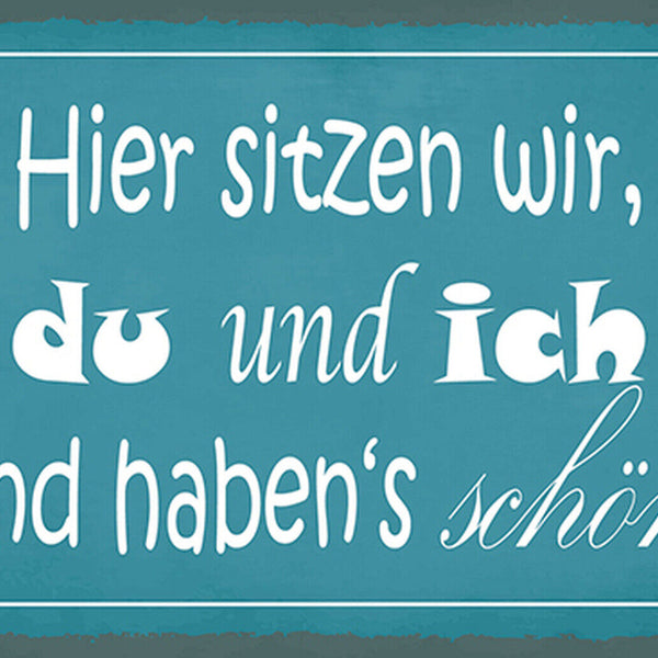 Schild Spruch Hier sitzen wir Du und Ich und habens schön JW