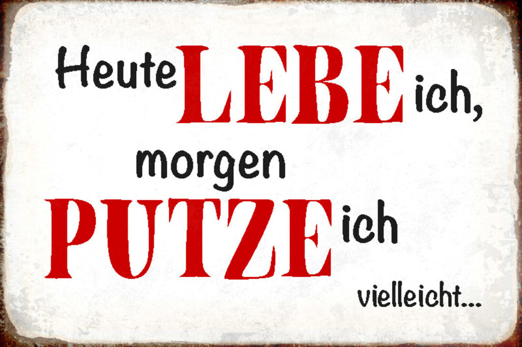 Schild Spruch Heute Lebe ich Morgen Putze ich vielleicht JW