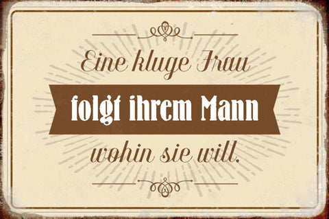 Schild Spruch Eine kluge Frau folgt ihrem Mann wohin sie will JW