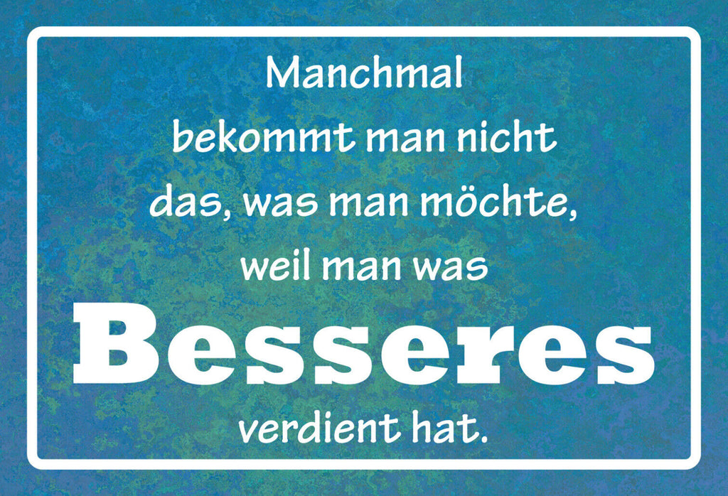 Schild Spruch Manchmal bekommt man nicht was man möchte weil besseres verdientJW
