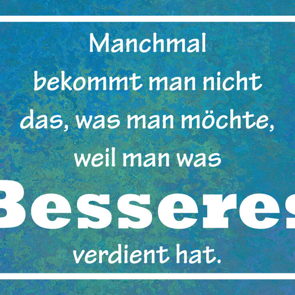 Schild Spruch Manchmal bekommt man nicht was man möchte weil besseres verdientJW