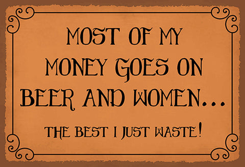 Schild Spruch Most of my money Beer & Women Meistes Geld für Bier und Frauen  JW