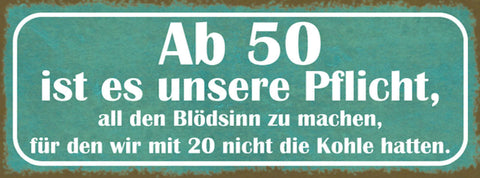 Schild Ab 50 Ist Es Unsere Pflicht All Den Blödsinn Zu Machen Mit 20 Nicht Kohle